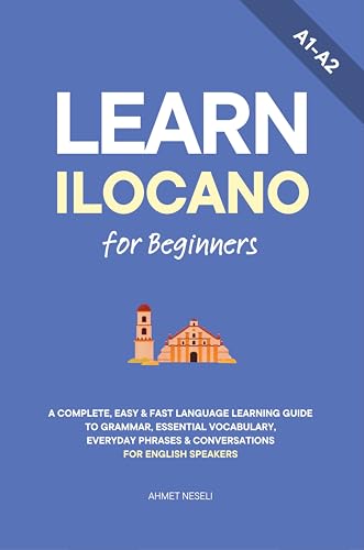 Learn Ilocano for Beginners: A Complete, Easy & Fast Language Learning Guide to Grammar, Essential Vocabulary, Everyday Phrases & Conversations for English Speakers