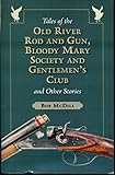 Tales of the Old River Rod and Gun, Bloody Mary Society and Gentlemen's Club and Other Stories