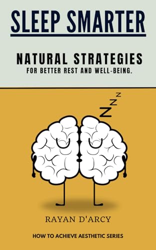 Sleep Smarter: Natural Strategies for Better Rest and Well-Being (HOW TO ACHIEVE AESTHETIC)