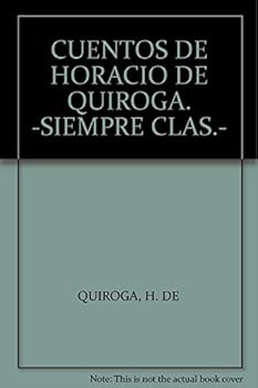 Unknown Binding CUENTOS DE HORACIO DE QUIROGA. -SIEMPRE CLAS.- [Spanish] Book