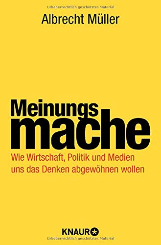 Meinungsmache: Wie Wirtschaft, Politik und Medien uns das Denken abgewöhnen wollen