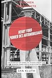  Henry Ford: Pionier des Automobilbaus: Ein kompakter Einblick in das Leben und Wirken eines Industriegiganten