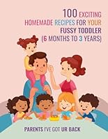 100 Exciting Recipes for Your Fussy Toddler: 6 Months to 3 Years B0F6DD696P Book Cover