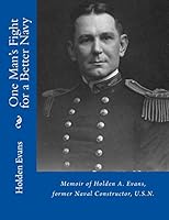 One Man's Fight for a Better Navy: Memoir of Holden A. Evans, Former Naval Constructor, U.S.N. 1512208450 Book Cover