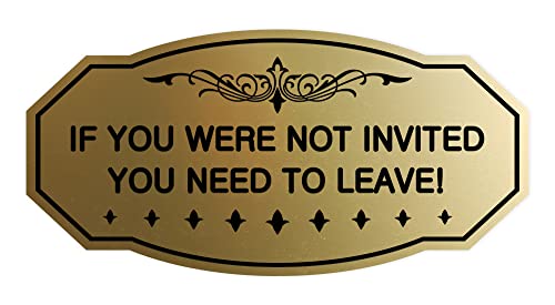 Victorian If You Were Not Invited You Need To Leave! Sign (Brushed Gold) - Small (5 Pack)