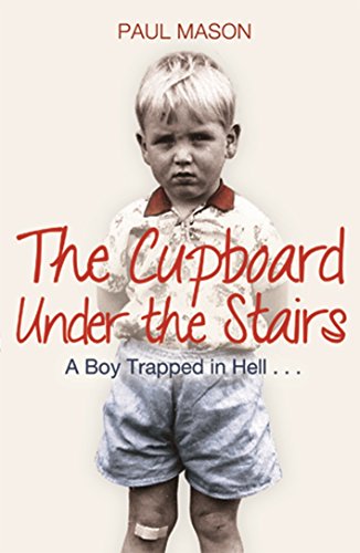 The Cupboard Under the Stairs: A Boy Trapped in Hell...