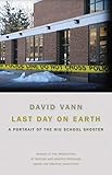 Last Day on Earth: A Portrait of the NIU School Shooter (Association of Writers and Writing Programs Award for Creative Nonfiction Ser., 16)