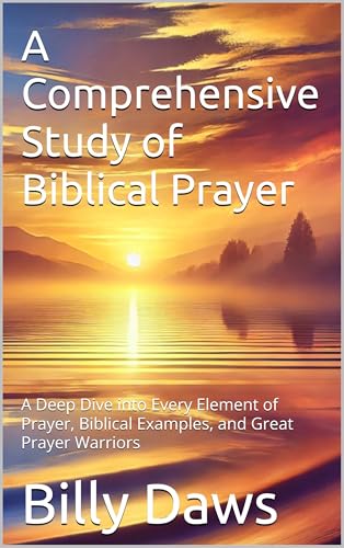 A Comprehensive Study of Biblical Prayer: A Deep Dive into