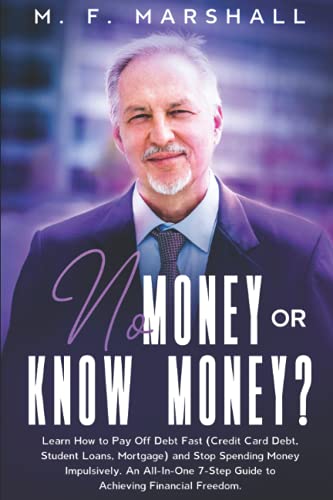 No Money or Know Money?: Learn How to Pay Off Debt Fast (Credit Card Debt, Student Loans, Mortgage) and Stop Spending Money Impulsively. An All-In-One 7-Step Guide to Achieving Financial Freedom