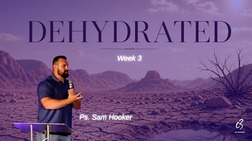 Dehydrated Week 3 - Ps Sam Hooker