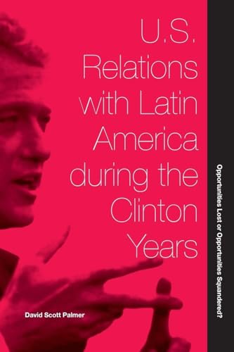 U.S. Relations with Latin America during the Clinton Years: Opportunities Lost or Opportunities Squandered?