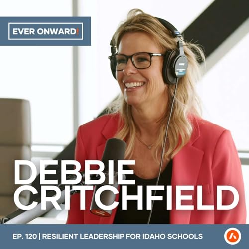 The Truth About Idaho Education with Debbie Critchfield | Ever Onward - Ep. 120
