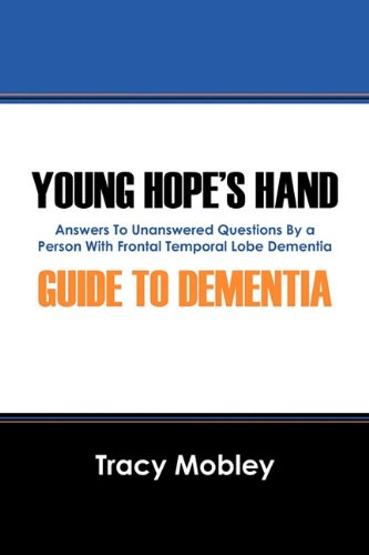 Young Hope's Hand Guide to Dementia: Answers to Unanswered Questions by a Person With Frontal Temporal Lobe Dementia