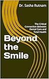 Beyond the Smile : The Critical Connection Between Dental Care and Total Health