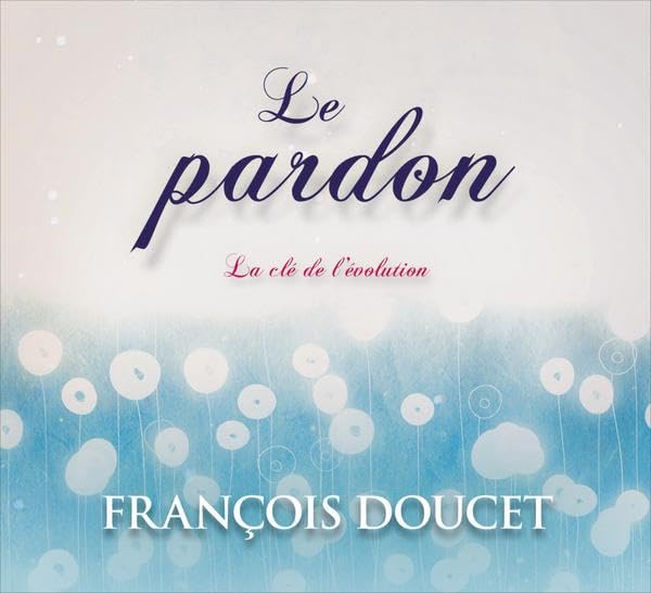 CD - Le pardon, la clé de l'évolution [Audio CD] Doucet, François