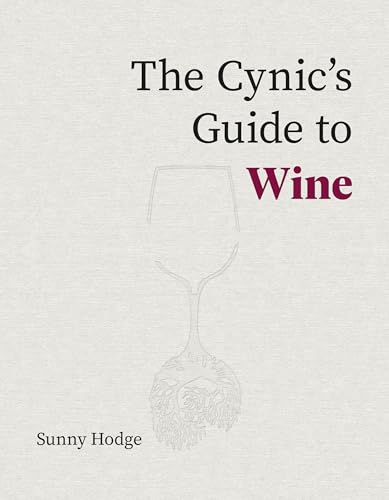 The Cynic's Guide to Wine: Demystifying wine from vineyard to glass