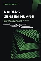 NVIDIA’s Jensen Huang: The Tech CEO’s Bio and NVIDIA's Rise to Global Power B0F63346HQ Book Cover
