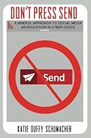 Don't Press Send: A Mindful Education to Social Media; An Education in Cyber Civics 0692731814 Book Cover