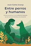 Entre perros y humanos: Cómo construir una relación basada en el conocimiento y la empatía