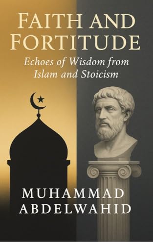 Faith and Fortitude: Echoes of Wisdom from Islam and Stoicism