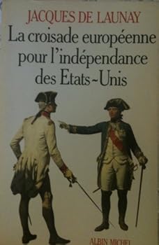 Paperback La croisade europe´enne pour l'inde´pendance des Etats-Unis: 1776-1783 (French Edition) [French] Book