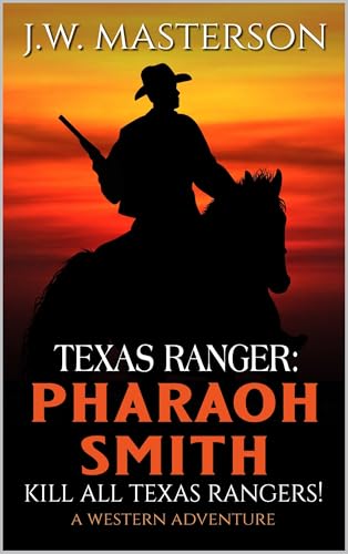 Texas Ranger Pharaoh Smith: Kill All Texas Rangers!: A Western Adventure (A Pharaoh Smith: Texas Ranger Western Book 13) (English Edition)