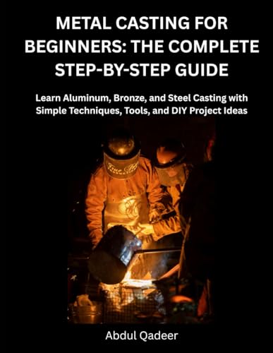 La Mejor Lista de Metales de fundición de esta semana. 46 METAL CASTING FOR BEGINNERS: THE COMPLETE STEP-BY-STEP GUIDE: Learn Aluminum, Bronze, and Steel Casting with Simple Techniques, Tools, and DIY Project Ideas