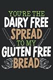 You're The Dairy Free Spread To My Gluten Free Bread: Celiac Disease Awareness Notebook For A Celiac Disease Warrior, Celiac Disease Supporter And Gluten Free Foodie.