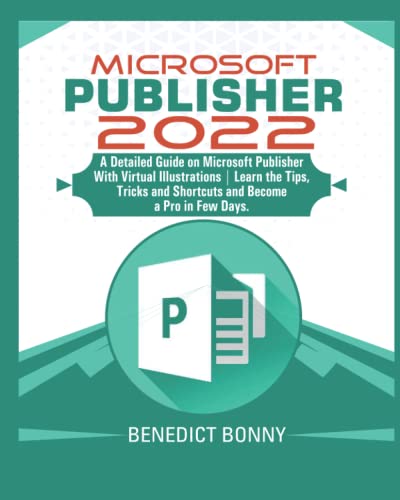 MICROSOFT PUBLISHER 2022: A Detailed Guide on Microsoft Publisher With Virtual Illustrations | Learn the Tips, Tricks and Shortcuts and Become a Pro in Few Days