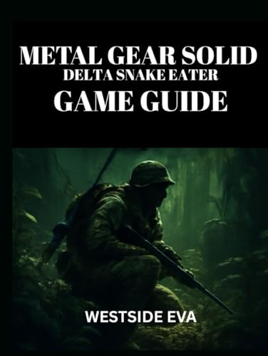  METAL GEAR SOLID DELTA: SNAKE EATER GAME GUIDE: Mastering Stealth, Combat, And Boss Fights – Unlock Hidden Secrets, Achieve Multiple Endings, And Dominate With Tips And Strategies