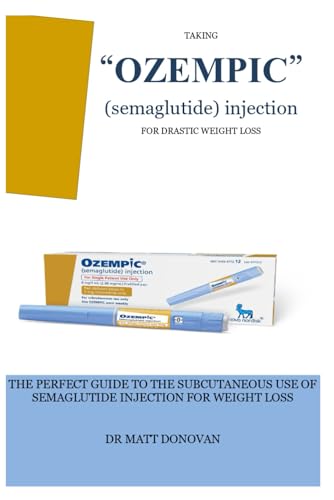 TAKING “OZEMPIC” (semaglutide) injection FOR DRASTIC WEIGHT LOSS: THE PERFECT GUIDE TO THE SUBCUTANEOUS USE OF SEMAGLUTIDE INJECTION FOR WEIGHT LOSS