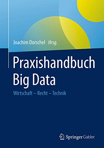 Praxishandbuch Big Data: Wirtschaft – Recht – Technik Praxishandbuch Big Data: Wirtschaft – Recht – Technik