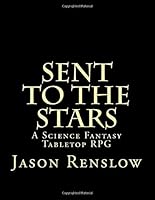 Sent To The Stars: A Science Fantasy Tabletop RPG 1724471481 Book Cover