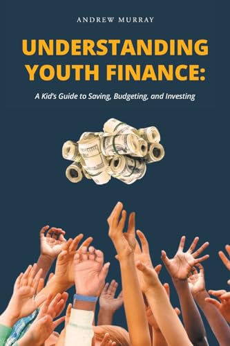 Understanding Youth Finance: A Kid's Guide to Saving, Budgeting, and