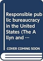 Responsible public bureaucracy in the United States (The Allyn and Bacon series in American Government) B0007DNMZA Book Cover