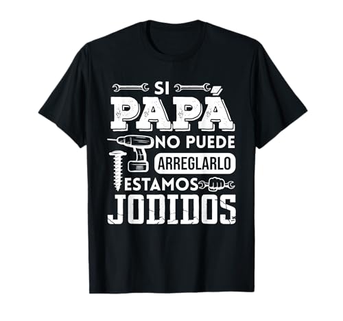 Si Papá No Puede Arreglarlo Estamos Jodidos Día del Padre Camiseta
