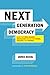 Next Generation Democracy: What the Open-Source Revolution Means for Power, Politics, and Change