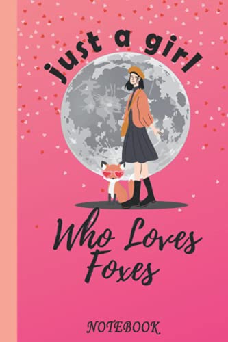 Just A Girl Who Loves Foxes Notebook: Fox Notebook for Girls Fox Notebooks And Journals, Thanksgiving, funny gift idea