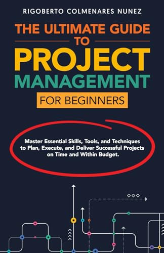 Compare Textbook Prices for The ultimate guide to project management for beginners: Master Essential Skills, Tools, and Techniques to Plan, Execute, and Deliver Successful Projects on Time and Within Budget ISBN 9798282778007 by Colmenares Nunez, Rigoberto