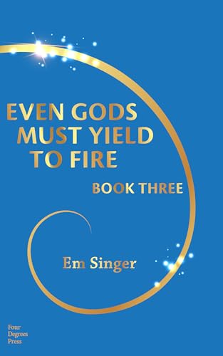 Even Gods Must Yield To Fire: Book Three