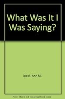 What Was It I Was Saying? 0967607906 Book Cover