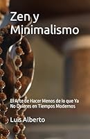 Zen y Minimalismo: El Arte de Hacer Menos de lo que Ya No Quieres en Tiempos Modernos (Spanish Edition) B0F5MJ9Z9C Book Cover