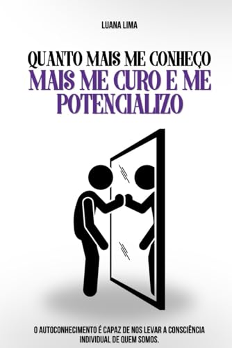 quanto mais me conheço mais me curo e me potencializo: o autoconheicmento é capaz de nos levar a consciência individual de quem somos (Portuguese Edition)