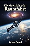 Die Geschichte der Raumfahrt: Von Sputnik bis SpaceX: Ein umfassender Leitfaden über die Eroberung des Weltraums