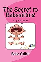 The Secret to Babysitting 1519173245 Book Cover