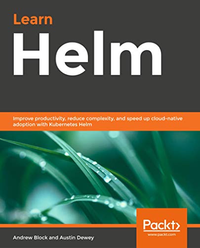 Learn Helm: Improve productivity, reduce complexity, and speed up cloud-native adoption with Kubernetes Helm