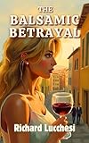 The Balsamic Betrayal: A Tuscan Thriller Where Every Lie is Aged to Perfection (Pasta & Passion Mysteries Book 2)