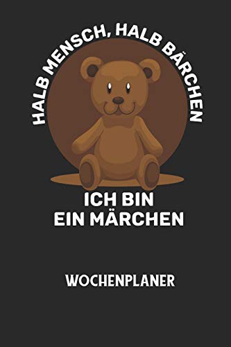 HALB MENSCH, HALB BÄRCHEN ICH BIN EIN MÄRCHEN - Wochenplaner: Klassischer Planer für deine täglichen To Do's (Ohne Datum, um auch mitten im Jahr ... mit dem Fokus auf dein Ziel! (German Edition)