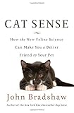  Cat Sense: How the New Feline Science Can Make You a Better Friend to Your Pet