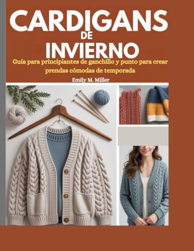 Manual del cárdigan de invierno: Patrones de ganchillo y punto para prendas cálidas, cómodas y con estilo